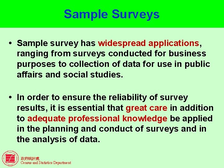 Sample Surveys Sample survey has widespread applications, ranging from surveys conducted for business purposes