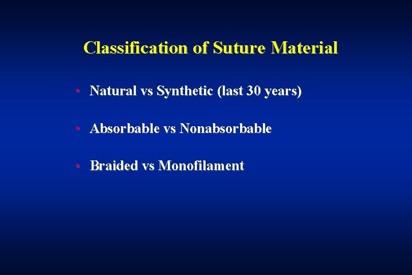 Classification of Suture Material • Natural vs Synthetic (last 30 years) • Absorbable vs