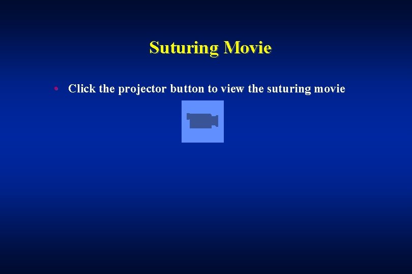Suturing Movie • Click the projector button to view the suturing movie 