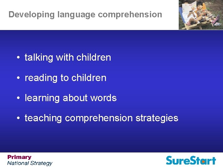 Developing language comprehension • talking with children • reading to children • learning about