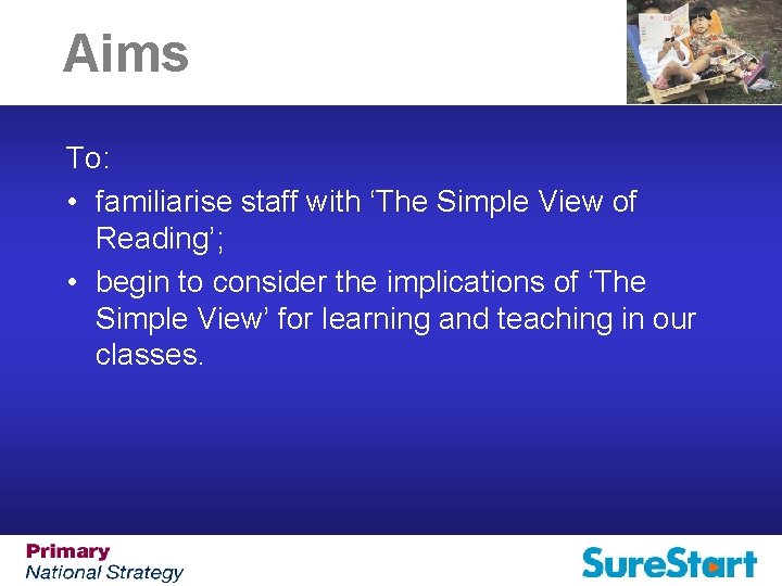 Aims To: • familiarise staff with ‘The Simple View of Reading’; • begin to