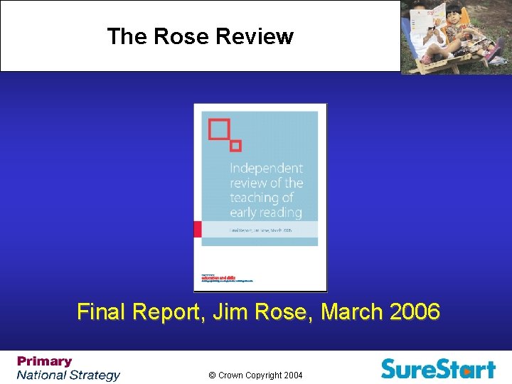 The Rose Review Final Report, Jim Rose, March 2006 © Crown Copyright 2004 