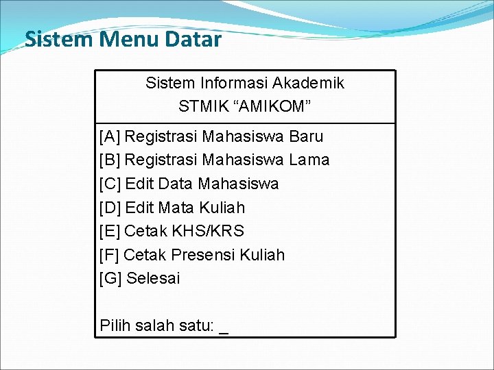 Sistem Menu Datar Sistem Informasi Akademik STMIK “AMIKOM” [A] Registrasi Mahasiswa Baru [B] Registrasi