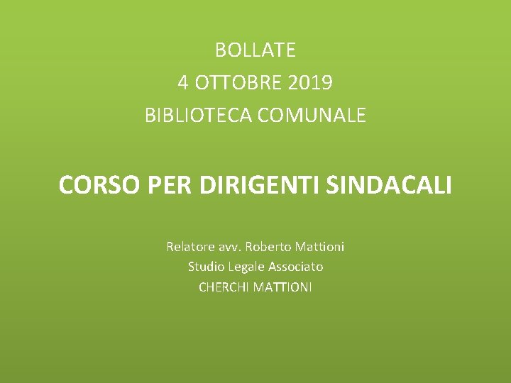 BOLLATE 4 OTTOBRE 2019 BIBLIOTECA COMUNALE CORSO PER DIRIGENTI SINDACALI Relatore avv. Roberto Mattioni