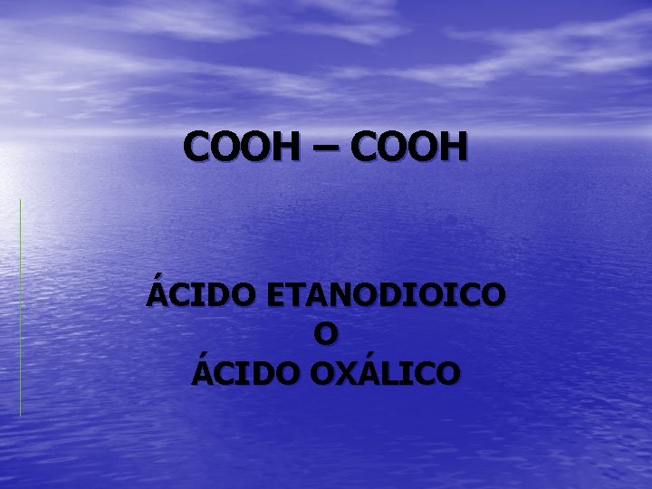 COOH – COOH ÁCIDO ETANODIOICO O ÁCIDO OXÁLICO 