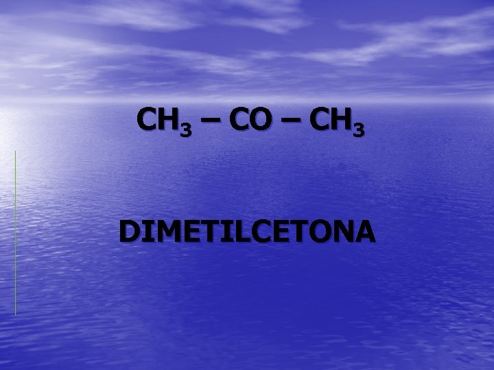 CH 3 – CO – CH 3 DIMETILCETONA 