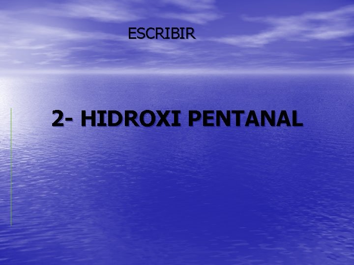 ESCRIBIR 2 - HIDROXI PENTANAL 