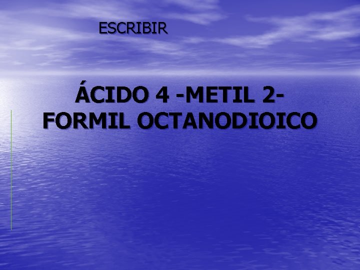 ESCRIBIR ÁCIDO 4 -METIL 2 FORMIL OCTANODIOICO 