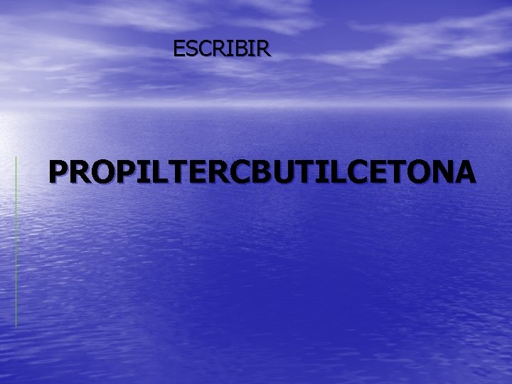 ESCRIBIR PROPILTERCBUTILCETONA 