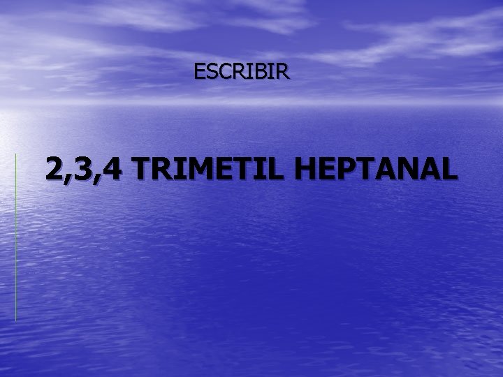 ESCRIBIR 2, 3, 4 TRIMETIL HEPTANAL 