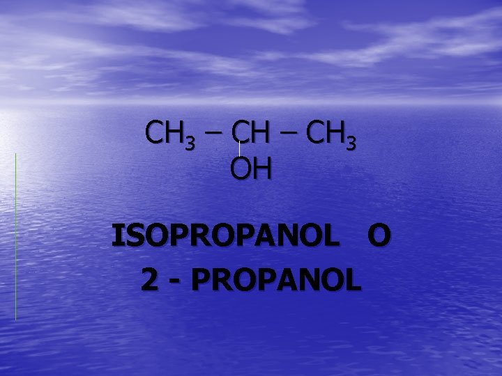 CH 3 – CH 3 OH ISOPROPANOL O 2 - PROPANOL 