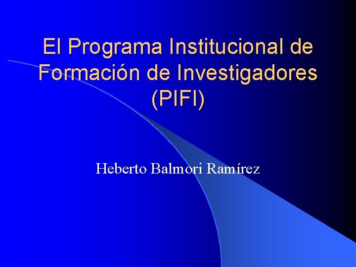 El Programa Institucional de Formación de Investigadores (PIFI) Heberto Balmori Ramírez 