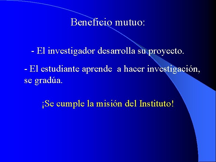 Beneficio mutuo: - El investigador desarrolla su proyecto. - El estudiante aprende a hacer