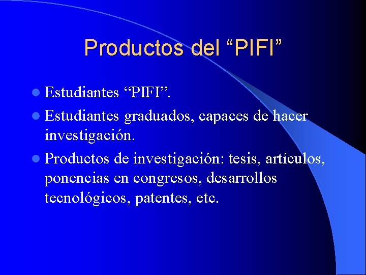 Productos del “PIFI” l Estudiantes “PIFI”. l Estudiantes graduados, capaces de hacer investigación. l