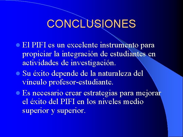 CONCLUSIONES l El PIFI es un excelente instrumento para propiciar la integración de estudiantes