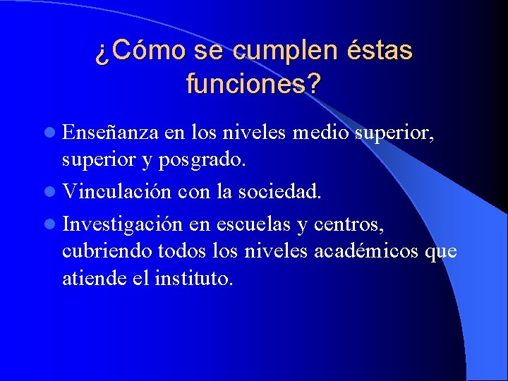 ¿Cómo se cumplen éstas funciones? l Enseñanza en los niveles medio superior, superior y