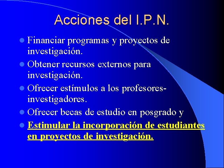 Acciones del I. P. N. l Financiar programas y proyectos de investigación. l Obtener