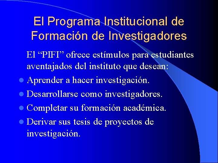 El Programa Institucional de Formación de Investigadores El “PIFI” ofrece estímulos para estudiantes aventajados