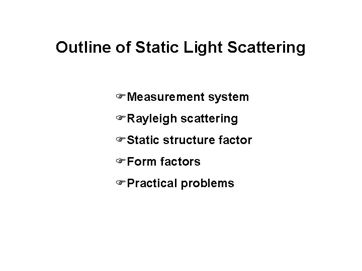 Outline of Static Light Scattering FMeasurement system FRayleigh scattering FStatic structure factor FForm factors