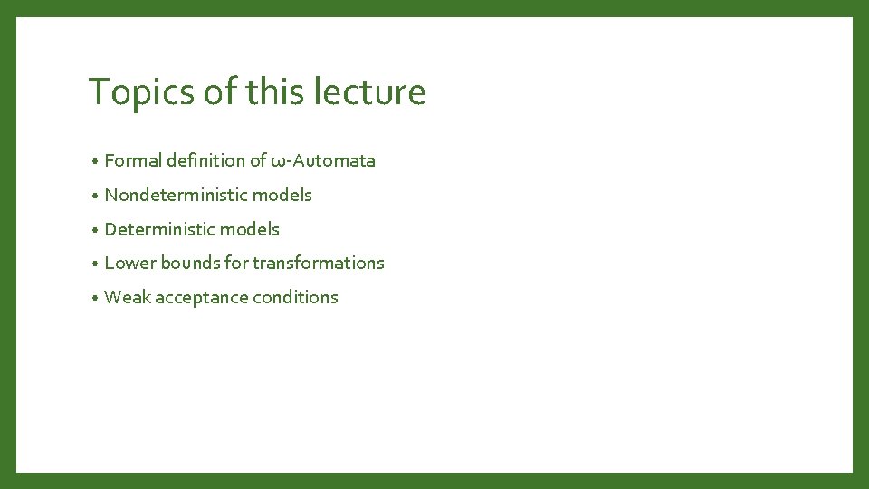 Topics of this lecture • Formal definition of ω-Automata • Nondeterministic models • Deterministic