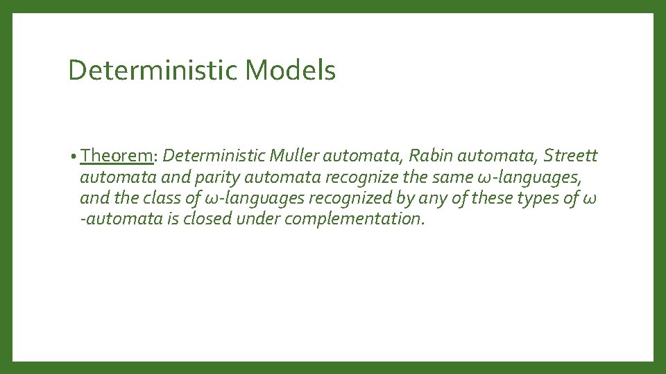 Deterministic Models • Theorem: Deterministic Muller automata, Rabin automata, Streett automata and parity automata