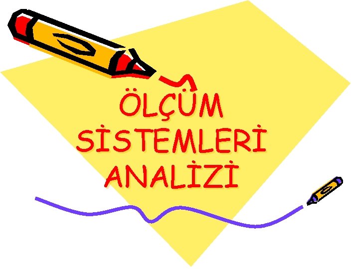 ÖLÇÜM SİSTEMLERİ ANALİZİ 