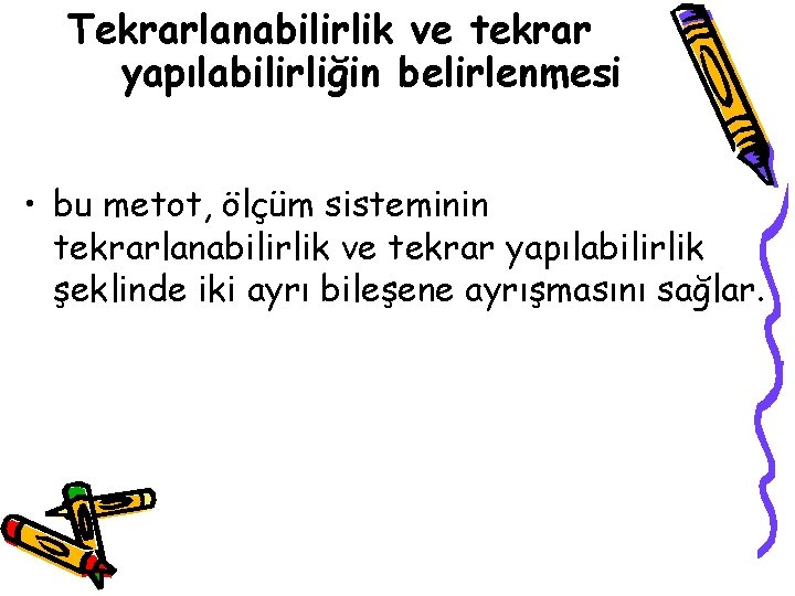 Tekrarlanabilirlik ve tekrar yapılabilirliğin belirlenmesi • bu metot, ölçüm sisteminin tekrarlanabilirlik ve tekrar yapılabilirlik