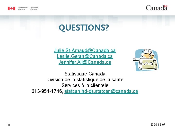 QUESTIONS? Julie. St-Arnaud@Canada. ca Leslie. Geran@Canada. ca Jennifer. Ali@Canada. ca Statistique Canada Division de