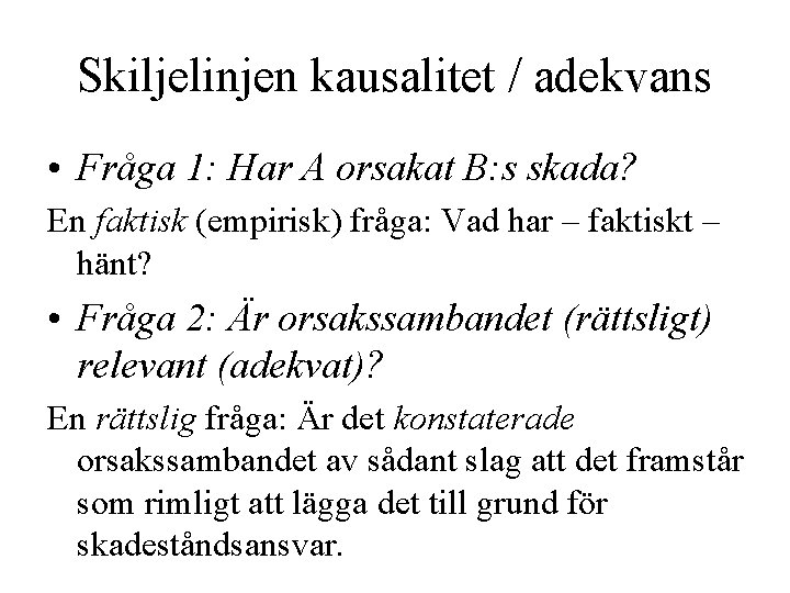 Skiljelinjen kausalitet / adekvans • Fråga 1: Har A orsakat B: s skada? En