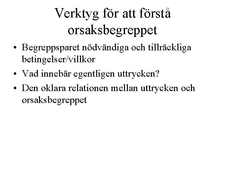 Verktyg för att förstå orsaksbegreppet • Begreppsparet nödvändiga och tillräckliga betingelser/villkor • Vad innebär