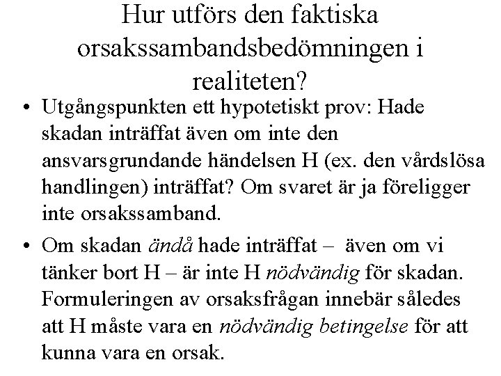 Hur utförs den faktiska orsakssambandsbedömningen i realiteten? • Utgångspunkten ett hypotetiskt prov: Hade skadan