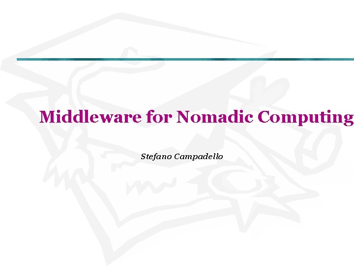 Middleware for Nomadic Computing Stefano Campadello 