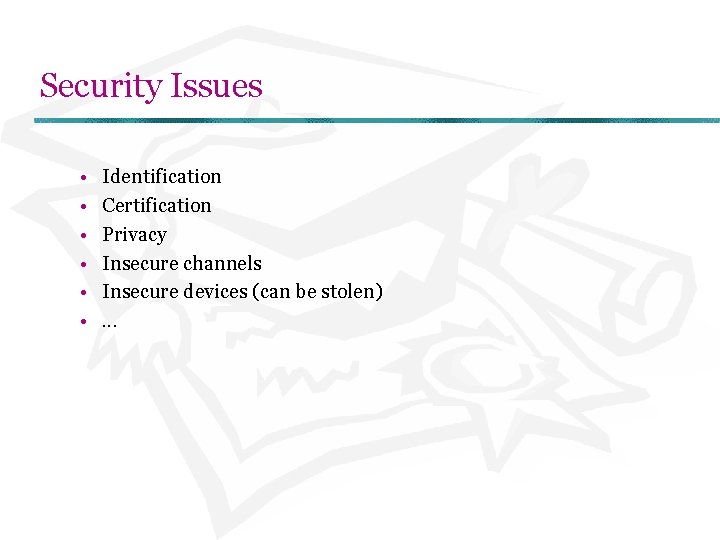 Security Issues • • • Identification Certification Privacy Insecure channels Insecure devices (can be