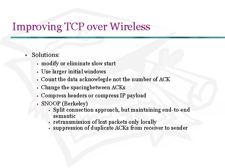 Improving TCP over Wireless • Solutions: • • • modify or eliminate slow start