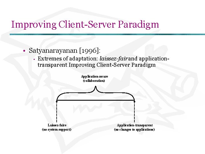 Improving Client-Server Paradigm • Satyanarayanan [1996]: • Extremes of adaptation: laissez-fair and applicationtransparent Improving