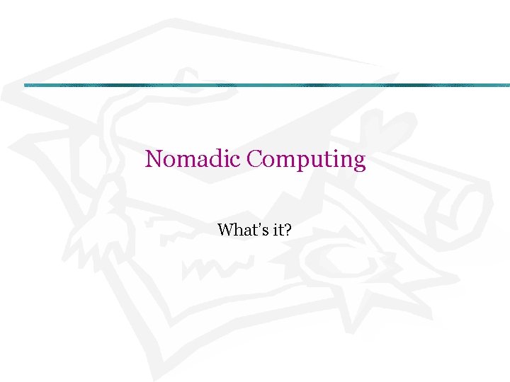 Nomadic Computing What’s it? 