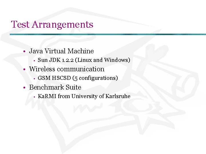 Test Arrangements • Java Virtual Machine • Sun JDK 1. 2. 2 (Linux and