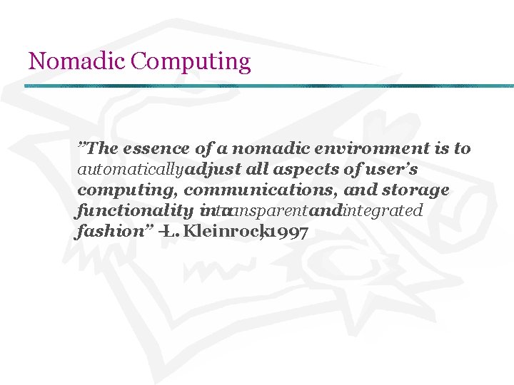 Nomadic Computing ”The essence of a nomadic environment is to automaticallyadjust all aspects of