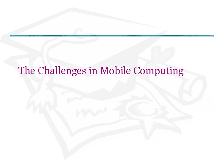 The Challenges in Mobile Computing 