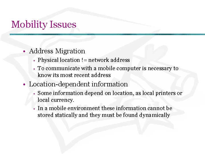 Mobility Issues • Address Migration • • Physical location != network address To communicate