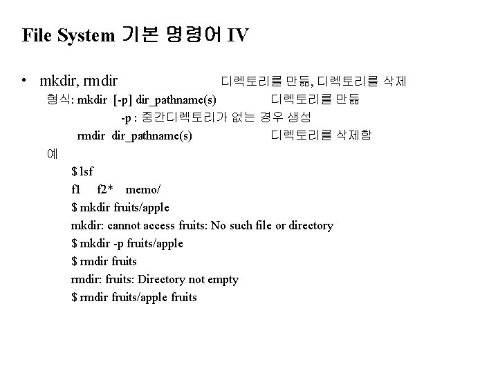 File System 기본 명령어 IV • mkdir, rmdir 디렉토리를 만듦, 디렉토리를 삭제 형식: mkdir