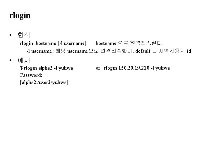 rlogin • 형식 rlogin hostname [-l username] hostname 으로 원격접속한다. -l username: 해당 username으로