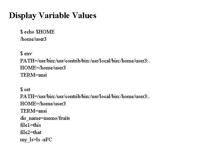 Display Variable Values $ echo $HOME /home/user 3 $ env PATH=/usr/bin: /usr/contrib/bin: /usr/local/bin: /home/user