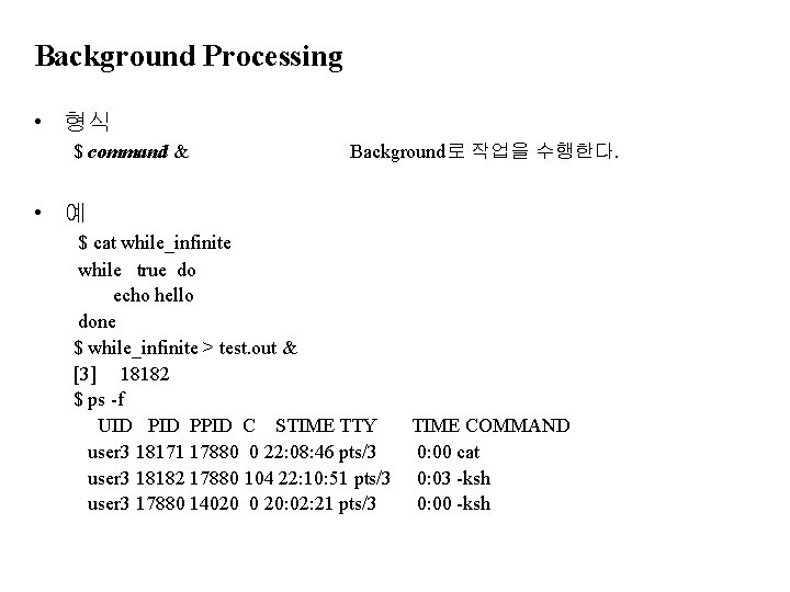 Background Processing • 형식 $ command & Background로 작업을 수행한다. • 예 $ cat