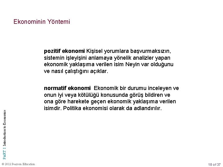 Ekonominin Yöntemi PART I Introduction to Economics pozitif ekonomi Kişisel yorumlara başvurmaksızın, sistemin işleyişini