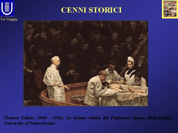 CENNI STORICI Tor Vergata. Thomas Eakins (1844 - 1916), La lezione clinica del Professore