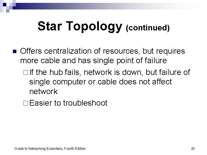 Star Topology (continued) n Offers centralization of resources, but requires more cable and has