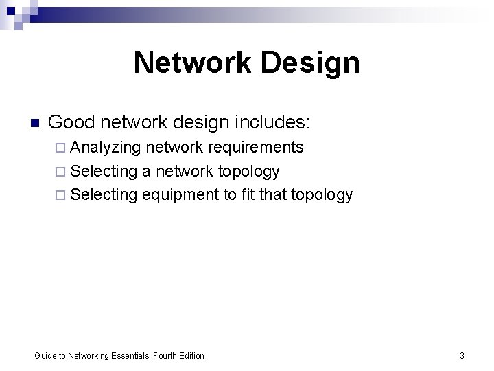 Network Design n Good network design includes: ¨ Analyzing network requirements ¨ Selecting a