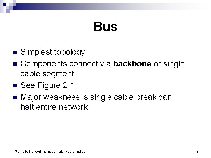 Bus n n Simplest topology Components connect via backbone or single cable segment See