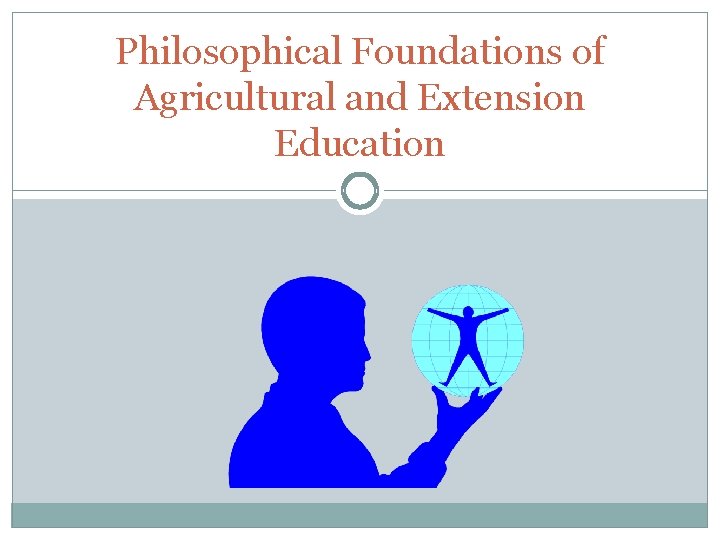 Philosophical Foundations of Agricultural and Extension Education 